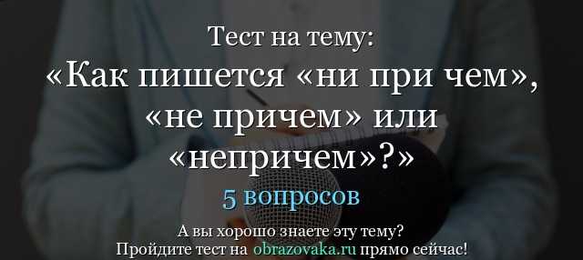 Как правильно писать ни при чём или не при чём? правила написания